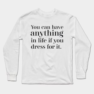 You can have anything in life if you dress for it Long Sleeve T-Shirt